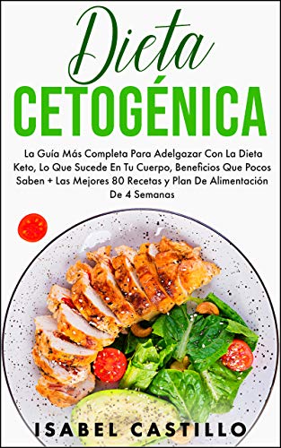 Dieta Cetogénica: La Guía Más Completa Para Perder Peso Con La Dieta Keto, Lo Que Sucede En Tu Cuerpo, Beneficios Que Pocos Saben + Las Mejores 65 Recetas y Plan De Alimentación De 4 Semanas