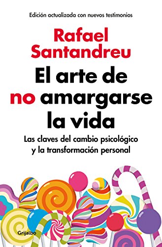 El arte de no amargarse la vida (edición ampliada y actualizada): Las claves del cambio psicológico y la transformación personal (Divulgación)