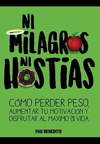 NI MILAGROS NI HOSTIAS: Cómo perder peso, aumentar tu motivación y disfrutar al máximo de la vida