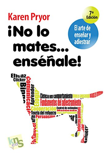 ¡No lo mates... enséñale!: El arte de enseñar y adiestrar. Moldeado, reforzamiento positivo y técnicas de modificación de la conducta.