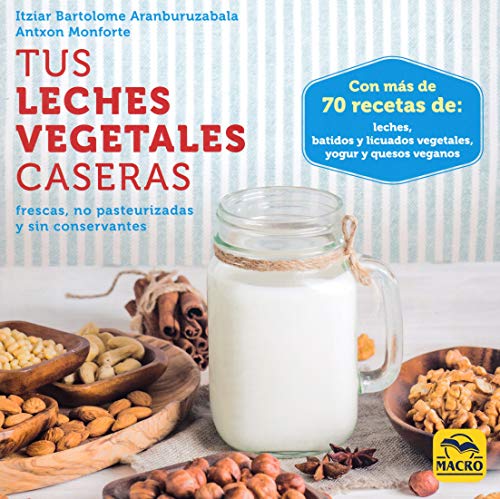 Tus leches vegetales caseras. Frescas, no pasteurizadas y sin conservantes: 1 (Cocinar Naturalmente)