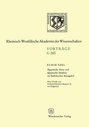 Ägyptische Ärzte und ägyptische Medizin am hethitischen Königshof. Neue Funde von Keilschriftbriefen Ramses' II. aus Boğazköy: 179. Sitzung am 18. ... Akademie der Wissenschaften)