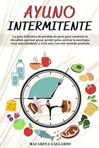 Ayuno Intermitente: La guía definitiva de pérdida de peso para combatir la obesidad, quemar grasa, perder peso, activar la autofagia, estar más saludable y vivir más con este método probado