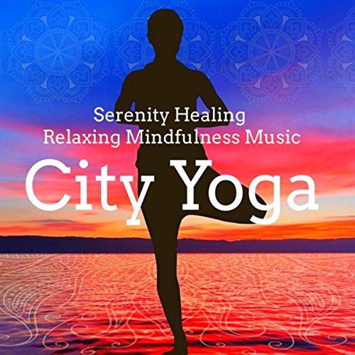 City Yoga – Natural New Age Instrumental Sounds for Health and Wellbeing Spiritual Meditation, Serenity Healing Relaxing Mindfulness Music