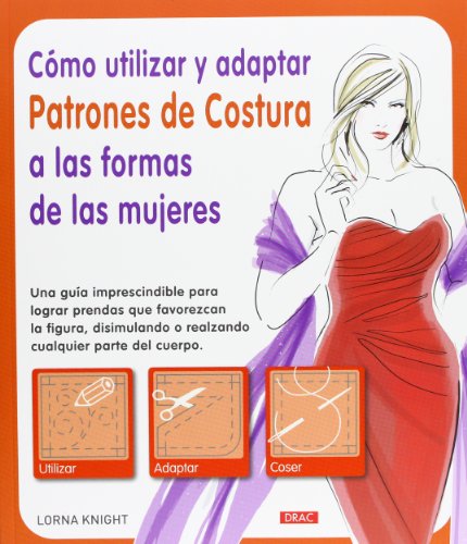 Cómo Utilizar Y Adaptar Patrones De Costura A Las Formas De Las Mujeres (El Libro De..)