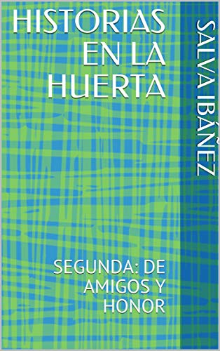 HISTORIAS EN LA HUERTA: SEGUNDA: DE AMIGOS Y HONOR