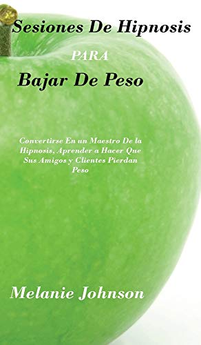 sesiones de hipnosis para bajar de peso: convertirse en un maestro de la hipnosis, aprender a hacer que sus amigos y clientes pierdan peso