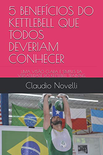 5 BENEFÍCIOS DO KETTLEBELL QUE TODOS DEVERIAM CONHECER: UMA VISÃO CLARA E SIMPLES DA VERSATILIDADE DO KETTLEBELL TRAINING