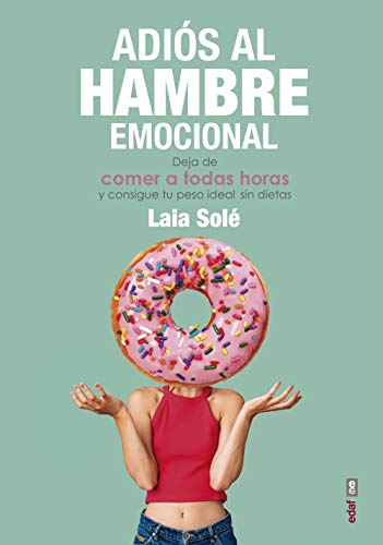 Adiós al hambre emocional. Deja de comer a todas horas y consigue tu peso ideal sen dietas (Psicología y autoayuda)