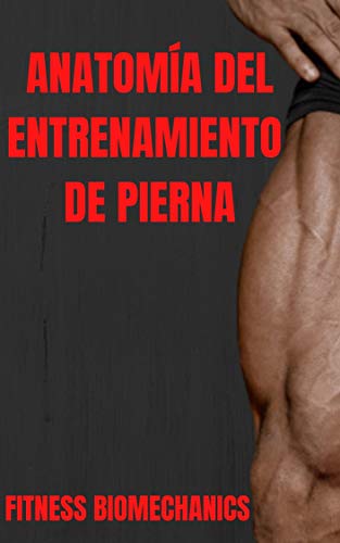 Anatomía y musculación. Piernas: Conocimientos para un cuerpo superior.