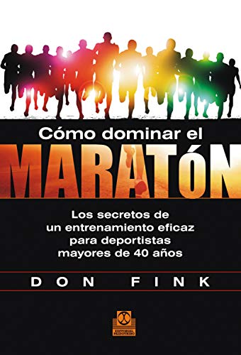 Cómo dominar el maratón: Los secretos de un entrenamiento eficaz para deportistas mayores de 40 años (Running)