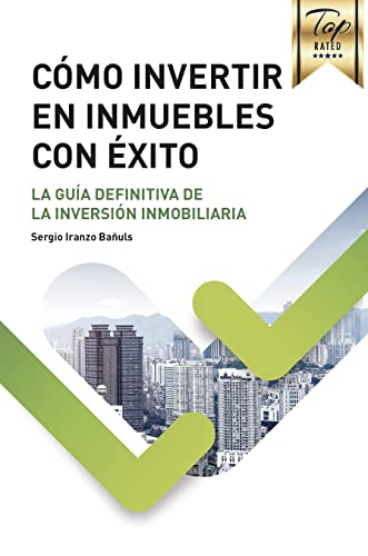 CÓMO INVERTIR EN INMUEBLES CON ÉXITO: La guía definitiva de la inversión inmobiliaria o bienes raíces