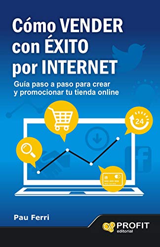 Cómo vender con éxito por Internet: Guía paso a paso para crear y promocionar tu tienda on line