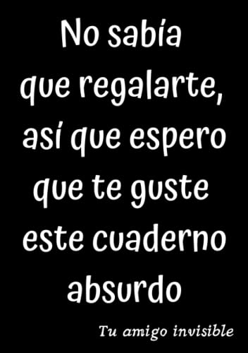 Cuaderno para amigo invisible: Ideas regalo de broma, divertido, gracioso y original. Para adultos o adolescentes, amigo, amiga, hombre, mujer, chico, chica, compañero o compañera de trabajo, jefe