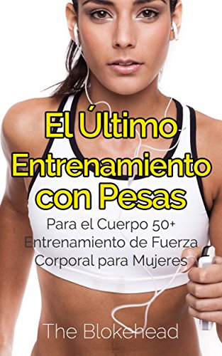 El Último Entrenamiento con Pesas: Para el Cuerpo 50+ Entrenamiento de fuerza corporal para mujeres