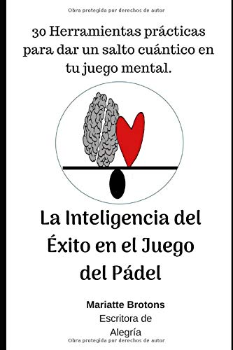 La Inteligencia del Éxito en el Juego del Pádel: 30 Herramientas prácticas para dar un salto cuántico en tu juego mental.