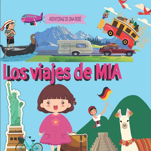 Los viajes de MIA AVENTURAS DE UNA BEBÉ: CUENTO PARA NIÑOS DE TODAS LAS EDADES. RECORRIDO Y VIAJE POR DIFERENTES PAISES Y LUGARES DEL MUNDO. HISTORIAS PARA DORMIR. ESPAÑOL. PRONTO EN INGLES