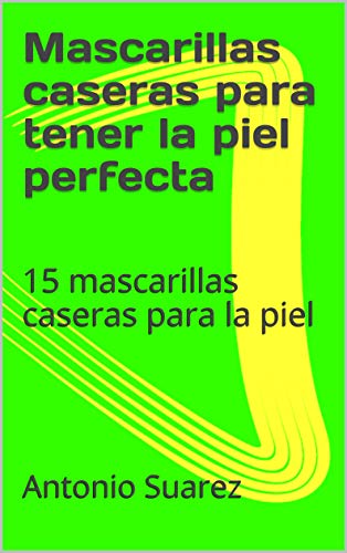 Mascarillas caseras para tener la piel perfecta: 15 mascarillas caseras para la piel