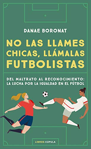 No las llames chicas, llámalas futbolistas: Del maltrato al reconocimiento: la lucha por la igualdad en el futbol (Deportes)