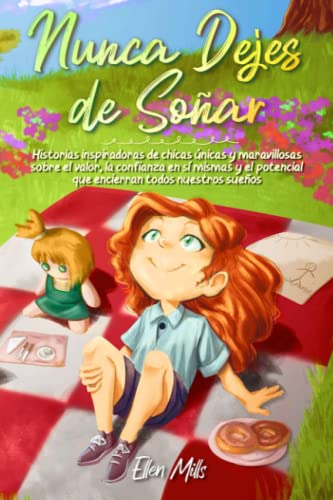 Nunca Dejes de Soñar: Historias inspiradoras de chicas únicas y maravillosas sobre el valor, la confianza en sí mismas y el potencial que encierran todos nuestros sueños