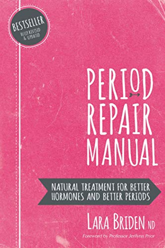 Period Repair Manual: Natural Treatment for Better Hormones and Better Periods