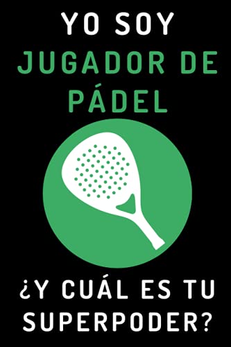 Yo Soy Jugador De Pádel ¿Y Cuál Es Tu Superpoder?: Cuaderno De Anotaciones Para Jugadores De Pádel - 120 Páginas