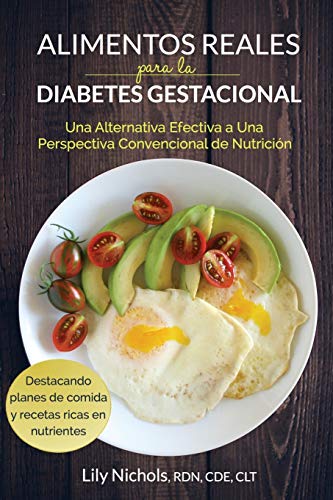 Alimentos Reales para la Diabetes Gestacional: Una Alternativa Efectiva a una Perspectiva Convencional de Nutrición