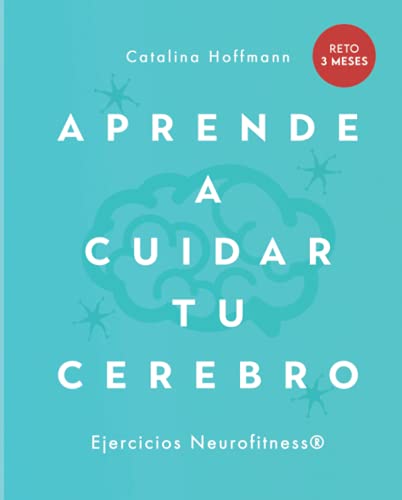 APRENDE A CUIDAR TU CEREBRO: Crea en 90 días nuevas rutas neuronales a través del Neurofitness