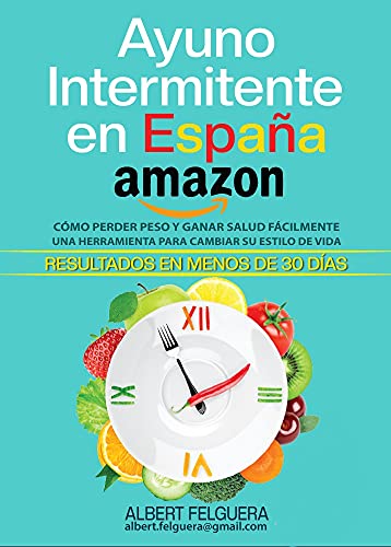 Ayuno Intermitente En España: COMO PERDER PESO FÁCILMENTE Y GANAR SALUD. UNA HERRAMIENTA PARA CAMBIAR TU ESTILO DE VIDA