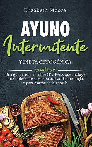 Ayuno intermitente y dieta cetogénica: Una guía esencial sobre IF y Keto, que incluye increíbles consejos para activar la autofagia y para entrar en la cetosis