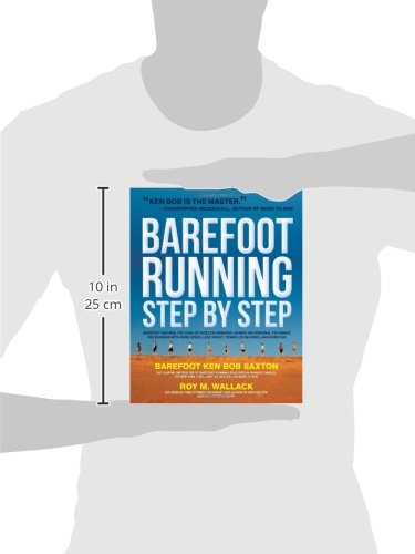 Barefoot Running Step by Step: Barefoot Ken Bob, The Guru of Shoeless Running, Shares His Personal Technique For Running With More Speed, Less Impact, Fewer Leg Inguries, and More Fun