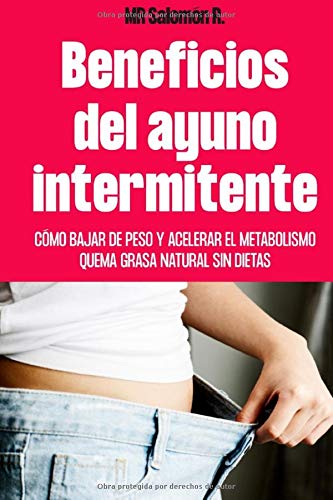 Beneficios Del Ayuno Intermitente: Como Bajar De Peso Y Acelerar El Metabolismo Quema Grasa Natural Sin Dietas