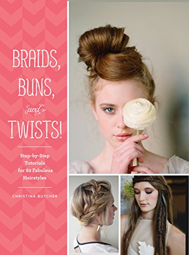 Braids, Buns, and Twists!: Step-by-step Tutorials for 80 Fabulous Hairstyles