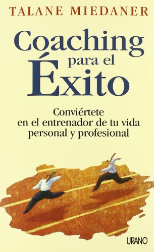 Coaching para el éxito: Conviertete En El Entrenador De Tu Vida Personal Y Profesional (Crecimiento personal)