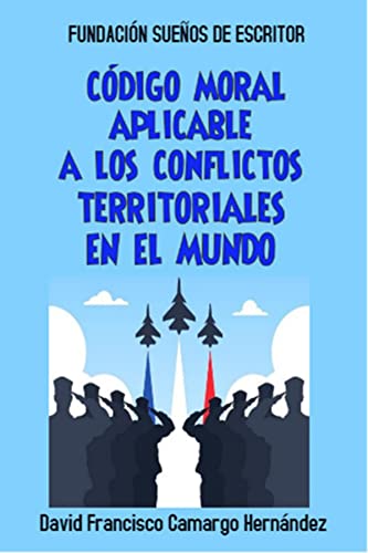 CÓDIGO MORAL APLICABLE A LOS CONFLICTOS TERRITORIALES EN EL MUNDO