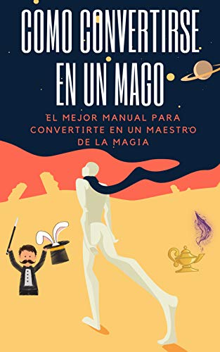 Como Convertirse en un Mago: El mejor manual para convertirte en un maestro de la magia