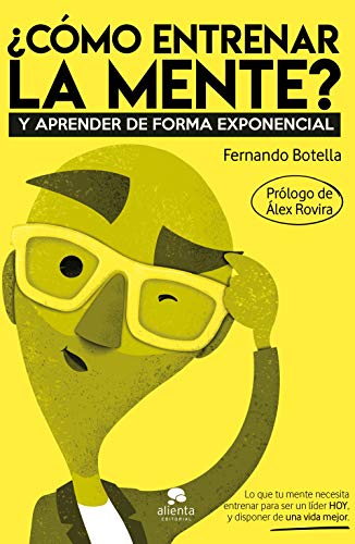 ¿Cómo entrenar la mente?: Y aprender de forma exponencial (Alienta)