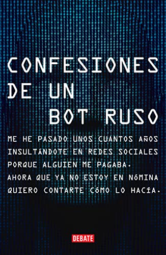 Confesiones de un bot ruso: Me he pasado bastantes años insultándote en redes sociales porque alguien me pagaba. Ahora que ya no estoy en nómina, quiero contarte cómo lo hacía. (Sociedad)