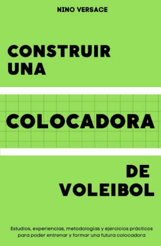 Construir una colocadora de voleibol: Didáctica, técnica, consejos y ejercicios para formar una colocadora