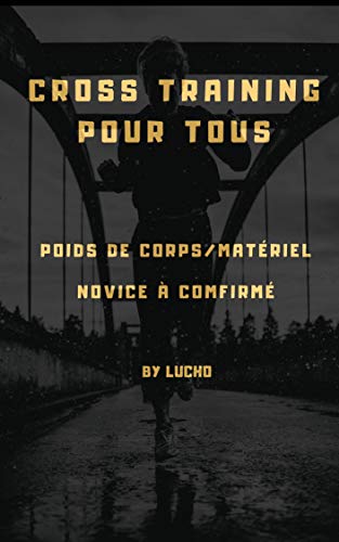 Cross Training pour tous: Compilation de Wods au poids de corps, avec matériel et Kettlebell, pour exploser son potentiel FITNESS (Le petit guide du Cross training t. 1) (French Edition)