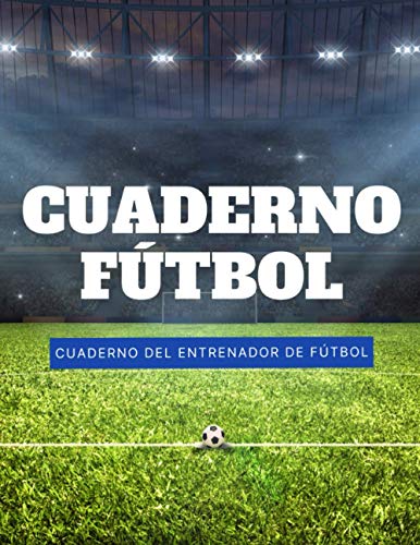 Cuaderno Fútbol: Cuaderno del entrenador de fútbol, Planificar tus Entrenamientos de Fútbol y tus Tácticas & Estrategias, 120 page ( 21,59 * 27,94 cm )