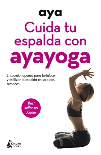 Cuida tu espalda con ayayoga: El secreto japonés para fortalecer y estilizar la espalda en solo dos semanas (BIENESTAR)