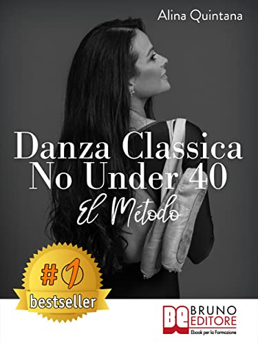 Danza Classica No Under 40 - El Método: Cómo emprender un camino emocional de danza clásica para mujeres mayores de 40 años