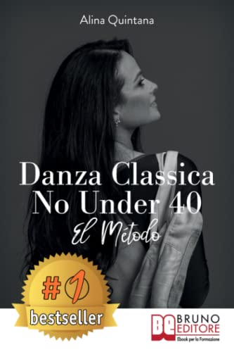 Danza Classica No Under 40 - El Método: Cómo emprender un camino emocional de danza clásica para mujeres mayores de 40 años