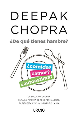 ¿De qué tienes hambre?: La solución Chopra para la pérdida de peso permanente, el bienestar y el alimento del alma (Crecimiento personal)