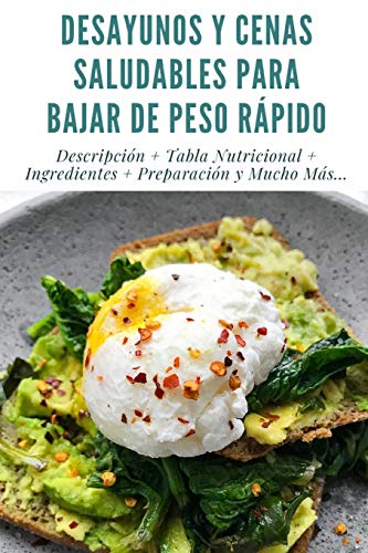 DESAYUNOS Y CENAS SALUDABLES PARA BAJAR DE PESO RÁPIDO: Descripción + Tabla Nutricional + Ingredientes + Preparación y Mucho Más... + Full Imágenes + Consejos y Recomendaciones.