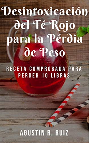 Desintoxicación del té rojo para la pérdida de peso : Receta probada para perder 10 libras : (Elija los tés correctos, obtenga un vientre plano, aumente su metabolismo, elimine las toxinas)