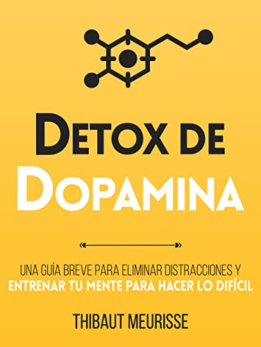 Détox De Dopamina : Una guía breve para eliminar distracciones y entrenar tu mente para hacer lo difícil (Colección Productividad nº 1)