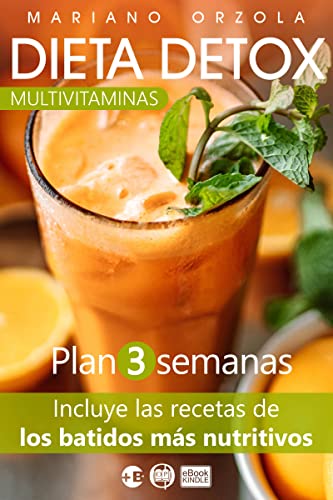 DIETA DETOX MULTIVITAMINAS PLAN 3 SEMANAS: Incluye las recetas de los batidos más nutritivos