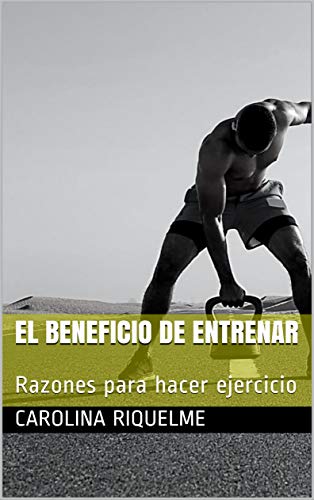 El Beneficio de Entrenar: Razones para hacer ejercicio